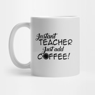 Instant Teacher, Just Add Coffee Mug